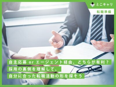 【自主応募 or エージェント経由、どちらが有利？】採用の裏側を理解して、自分に合った転職活動の形を探そう。