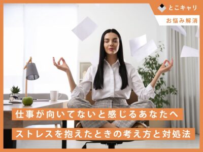 仕事が向いてないと感じるあなたへ｜ストレスを抱えたときの考え方と対処法