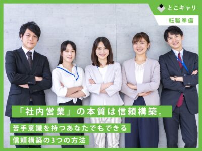「社内営業」の本質は信頼構築。苦手意識を持つあなたでもできる信頼構築の3つの方法