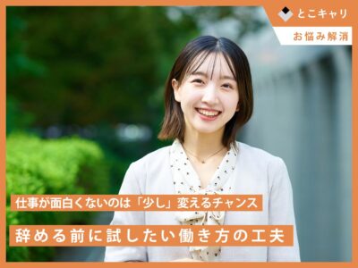 仕事が面白くないのは「少し」変えるチャンス。辞める前に試したい働き方の工夫